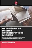 Os primórdios da indústria cinematográfica na Alemanha: Uma comparação analítica entre as cidades cinematográficas de Munique e Berlim