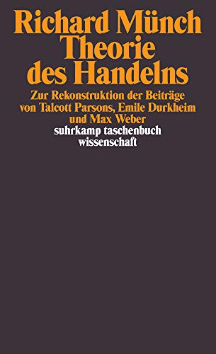 Theorie des Handelns: Zur Rekonstruktion der Beiträge von Talcott Parsons, Emile Durkheim und Max W Theorie des Handelns: Zur Rekonstruktion der Beiträge von Talcott Parsons, Emile Durkheim und Max W