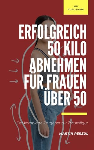 Erfolgreich 50 Kilo abnehmen für Frauen über 50: Der praktische Ratgeber