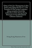 Qing ci hui jin: Xianggang yi shu guan cang Qing dai tao ci = The wonders of the potter's palette : Qing ceramics from the collection of the Hong Kong Museum of Art 9622150659 Book Cover