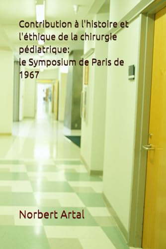 livre Contribution à l'histoire et l'éthique de la chirurgie pédiatrique: Le Symposium de chirurgie pédiatrique de décembre 1967 sur une malformation uro-génitale: l'hypospadias
