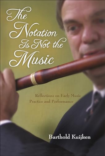 The Notation Is Not the Music: Reflections on Early Music Practice and Performance (Publications of...