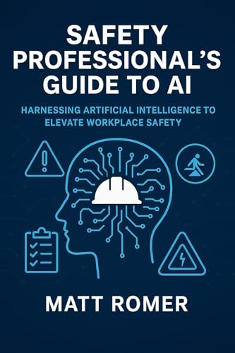 A Safety Professionals Guide to AI: Harnessing Artificial Intelli...