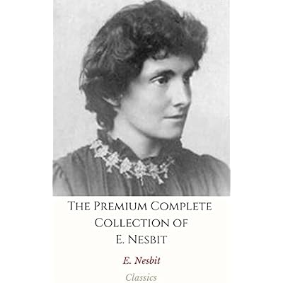 The Premium Complete Collection of E. Nesbit (Annotated):