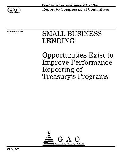 Small business lending : opportunities exist to improve performance reporting of Treasury’s programs : report to congressional committees.
