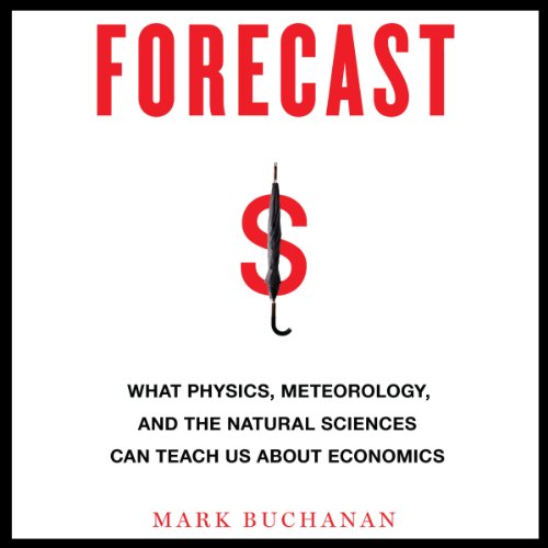 Forecast: What Physics, Meteorology, and the Natural Sciences Can Teach Us About Economics