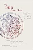 The Sun Never Sets: South Asian Migrants in an Age of U.S. Power (NYU Series in Social and Cultural Analysis)
