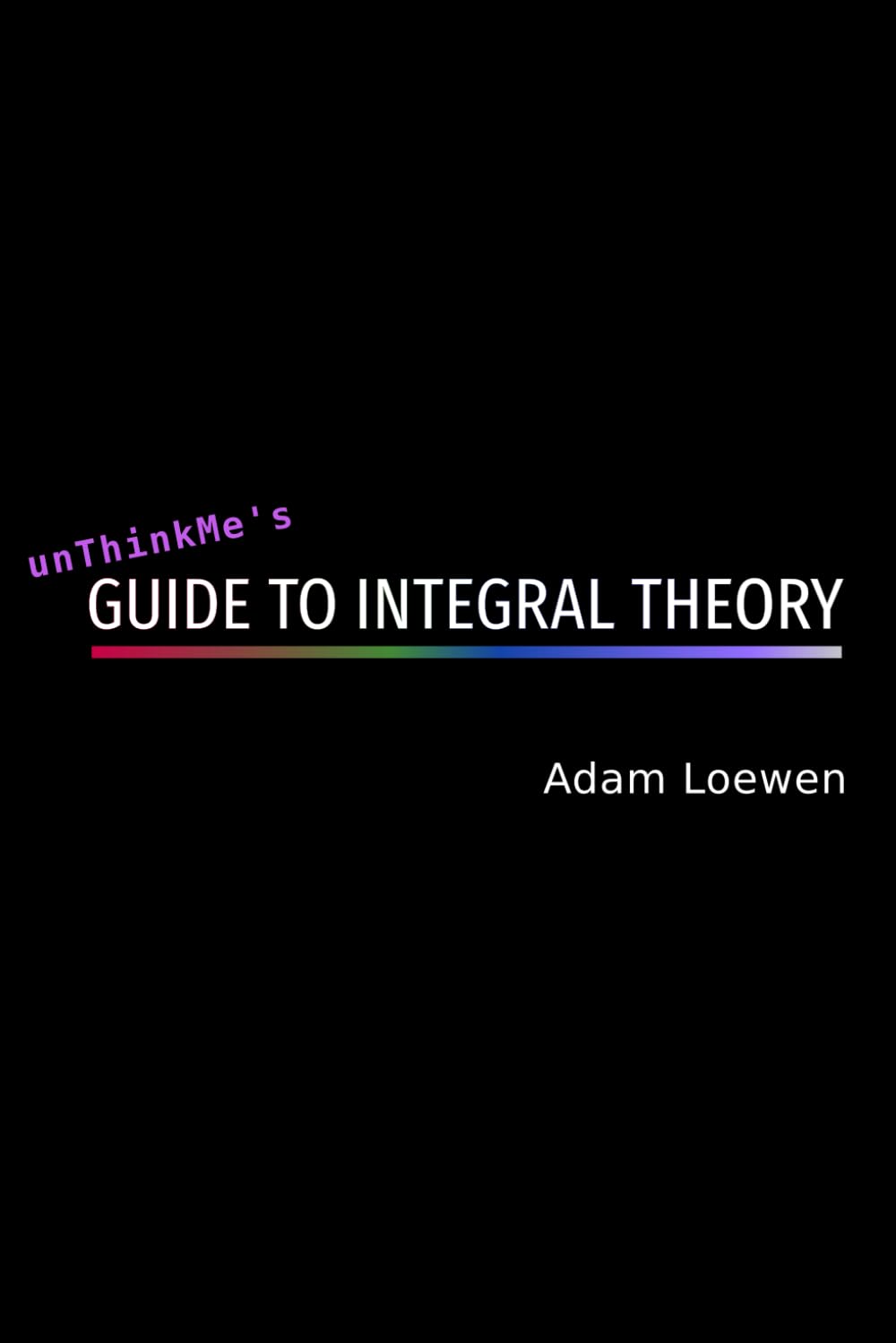 unThinkMe's Guide to Integral Theory: Levels & States of Consciousness