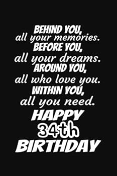 Behind You All Your Memories Before You All Your Dreams Happy 34th Birthday Gift Journal : A 6x9 / 120 Pages / Lined Journal / Notebook / Diary