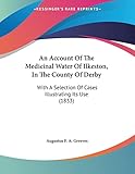 An Account of the Medicinal Water of Ilkeston, in the County of Derby: With a Selection of Cases Illustrating Its Use
