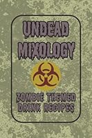 Undead Mixology - Apocalyptic Drink Recipes for Zombies and Survivors: Zombie Apocalypse Themed Cocktail Recipe Book (Sci-fi and Fantasy Cocktail Recipe Books) B0BYRTRTXW Book Cover