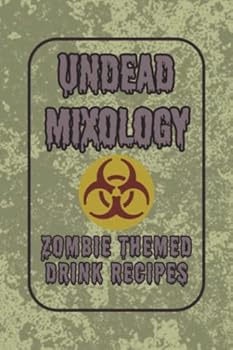Paperback Undead Mixology - Apocalyptic Drink Recipes for Zombies and Survivors: Zombie Apocalypse Themed Cocktail Recipe Book (Sci-fi and Fantasy Cocktail Recipe Books) Book