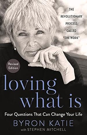 Loving What Is, Revised Edition: Four Questions That Can Change Your Life; The Revolutionary Process Called "The Work"