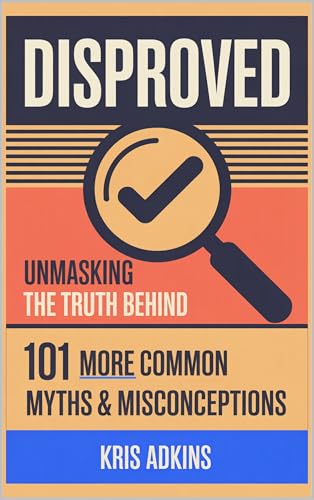 Dispproved: Unmasking the Truth Behind 101 More Common Myths and Misconceptions