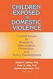Children Exposed to Domestic Violence: Current Issues in Research, Intervention, Prevention, and Policy Development