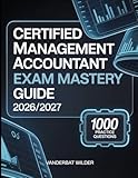 Certified Management Accountant Exam Mastery Guide 2026/2027: Essential Preparation with 1000 Practice Questions and In Depth Coverage