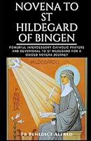 Novena to St Hildegard of Bingen: Powerful Intercessory Catholic Prayers And Devotional To St Hildegard For A Guided Novena Journey (Catholic Prayer Book) B0CHLC1Y2S Book Cover