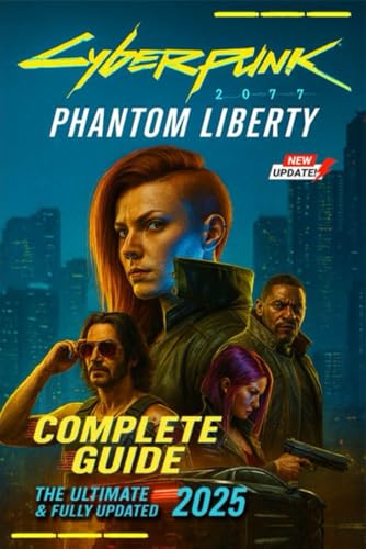 Cyberpunk 2077 Phantom Liberty The Ultimate Unofficial Complete Guide & 100% Walkthrough Covering All Missions, Endings, Weapons, Builds, Secrets, and Strategies