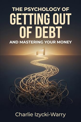 The Psychology of Getting Out of Debt: Master Your Money for Life