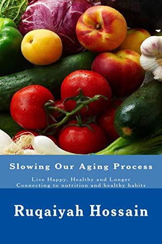 Slowing Our Aging Process: Live Happy, Healthy and Longer