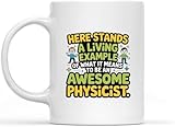 Funny Physicist Mug – Pride Career Gift for Science Lovers with Quote: Here Stands a Living Example of Awesome Physics Professional – Unique Graduation Birthday Gift for Men Women Teachers (11oz)