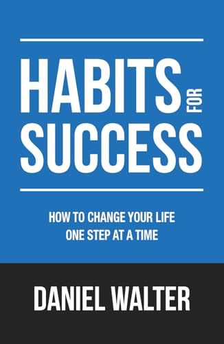 Habits for Success: How to Change Your Life One Step at a Time (The Power of Discipline)