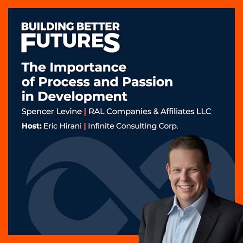 EP 39: The Importance of Process and Passion in Development with Spencer Levine of RAL Companies & Affiliates LLC