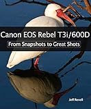 Canon EOS Rebel T3i / 600D: From Snapshots to Great Shots