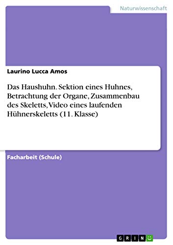Das Haushuhn. Sektion eines Huhnes, Betrachtung der Organe, Zusammenbau des Skeletts, Video eines laufenden Hühnerskeletts (11. Klasse) (German Edition)