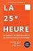 La 25e Heure: Les Secrets de ProductivitÃÆÃÂ© de 300 Startuppers qui Cartonnent (French Edition)