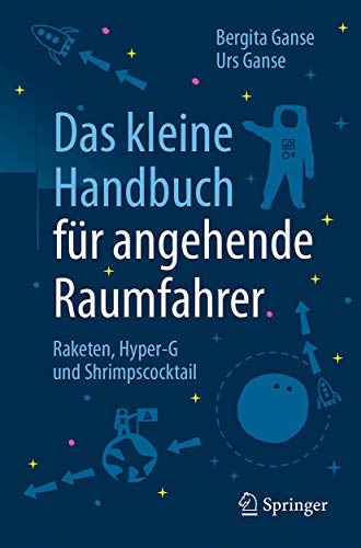 Das kleine Handbuch für angehende Raumfahrer: Raketen, Hyper-G und Shrimpscocktail Das kleine Handbuch für angehende Raumfahrer: Raketen, Hyper-G und Shrimpscocktail
