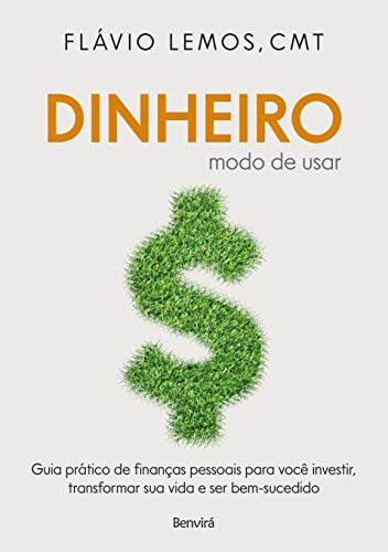 Dinheiro - Modo de Usar: Guia prático de finanças pessoais para você investir, transformar sua vida e ser bem-sucedido