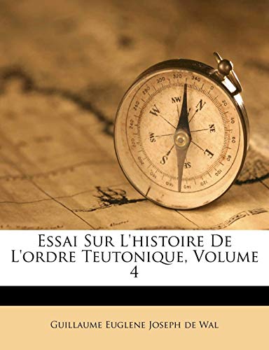 Nabu Press - Essai Sur L'histoire De L'ordre Teutonique, Volume 4