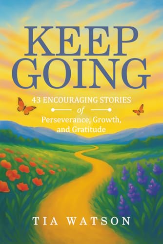 Keep Going: 43 Encouraging Stories of Perseverance, Growth and Gratitude