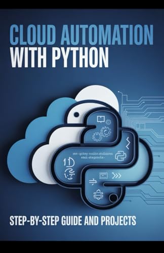 Cloud Automation with Python: Step-by-Step Guide and Projects (Advanced Cloud, Security & Systems Development Series)