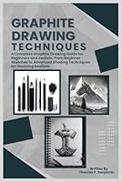 GRAPHITE DRAWING TECHNIQUES: A Complete Graphite Drawing Guide for Beginners and Seniors: From Beginner Sketches to Advanced Shading Techniques for Stunning Realism. B0D9545539 Book Cover