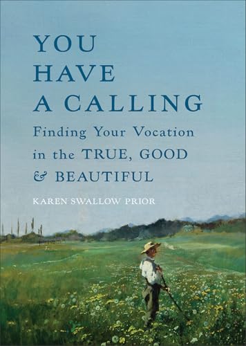 Book cover for You Have a Calling: Finding Your Vocation in the True, Good, and Beautiful (How to Discover and Fulfill the Callings That Unfold Throughout Your Life)