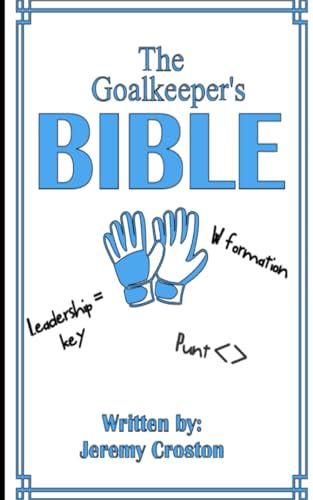 The Goalkeeper's Bible: Tips, Tricks, and Drills for every Goalkeeper