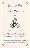 Spiral of the Three Mothers: An Aboriginal Wisdom Guide to the High Holydays (English Edition) - Rabbi Dr. Gershon Maron Winkler, Rabbi Dr. Miriam Maron, Rabbi Dr. Miriam Ashina Maron 