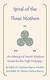 Spiral of the Three Mothers: An Aboriginal Wisdom Guide to the High Holydays (English Edition) - Rabbi Dr. Gershon Maron Winkler, Rabbi Dr. Miriam Maron, Rabbi Dr. Miriam Ashina Maron 