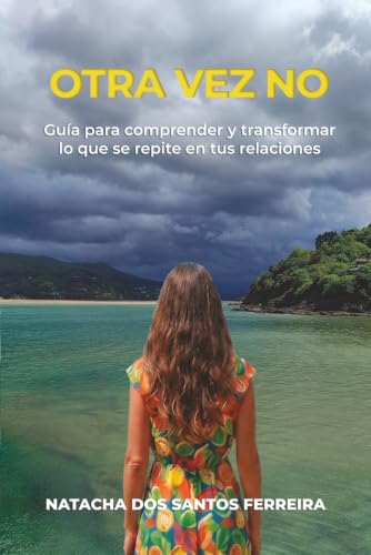 OTRA VEZ NO: Guía para comprender y transformar lo que se repite en tus relaciones