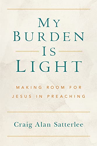 My Burden Is Light: Making Room for Jesus in Preaching (Working Preacher)