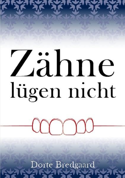 Zähne lügen nicht: Ein Showdown mit der traditionellen Denkweise über Zahnkrankheiten und Zahngesundheit