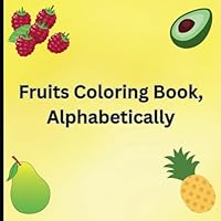 Fruits Coloring Book, Alphabetically.: Children's Coloring Book of Fruits, arranged alphabetically. B0F5NJFX2B Book Cover