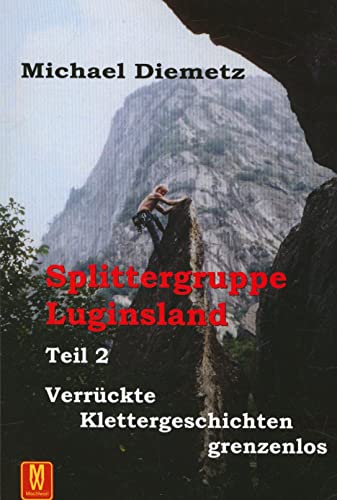 Splittergruppe Luginsland Teil 2,Verrückte Klettergeschichten grenzenlos