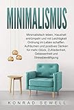 Minimalismus: Minimalisitsch leben, Haushalt entrümpeln und mit Leichtigkeit Ordnung im Leben schaffen. Aufräumen und positives Denken für mehr Glück, ... Gelassenheit und Stressbewältigung