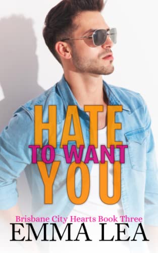 Hate to Want You: Brisbane City Hearts Book 3