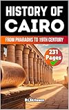 The History of Cairo: From Pharaohs to 19th Century (Egypt History Books)