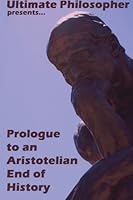 Prologue to an Aristotelian End of History 1515316424 Book Cover