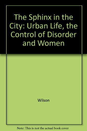 The Sphinx in the City: Urban Life, the Control of Disorder, and Women